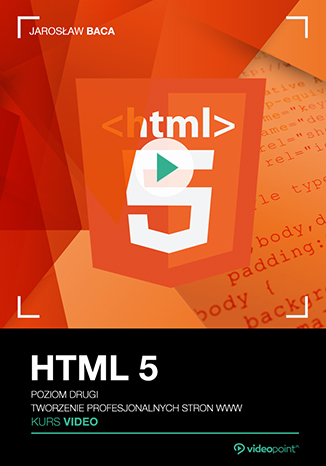 HTML 5. Kurs video. Poziom drugi. Tworzenie profesjonalnych stron WWW - Jarosław Baca