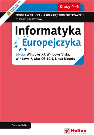 Informatyka Europejczyka. Program nauczania do zajęć komputerowych w szkole podstawowej, kl. 4 - 6. Edycja Windows XP, Windows Vista, Windows 7, Mac OS 10.5, Linux Ubuntu. (Wydanie II)