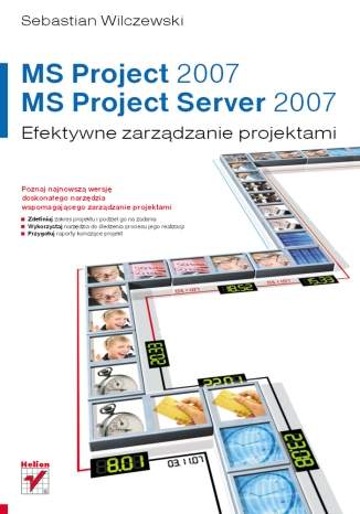 MS Project 2007 i MS Project Server 2007. Efektywne zarządzanie projektami