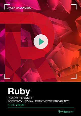 Ruby. Kurs video. Poziom pierwszy. Podstawy języka i praktyczne przykłady