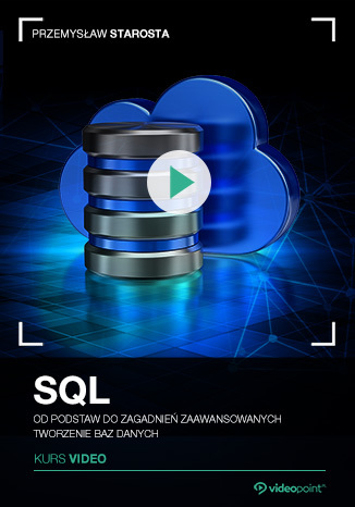SQL. Kurs video. Od podstaw do zagadnień zaawansowanych. Tworzenie baz danych