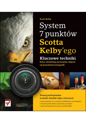 System 7 punktów Scotta Kelbyego. Kluczowe techniki, które dzielą przeciętne zdjęcie od prawdziwej fotografii