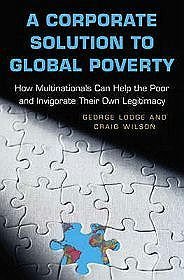 A Corporate Solution to Global Poverty: How Multinationals Can Help the Poor and Invigorate Their Own Legitimacy