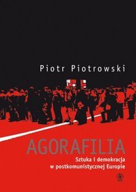 Agorafilia. Sztuka i demokracja w postkomunistycznej europie