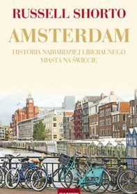Amsterdam. Historia najbardziej liberalnego miasta na świecie