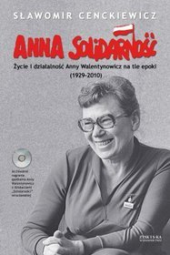 Anna Solidarność. Życie i działalność Anny Walentynowicz na tle epoki (1929-2010) (+CD)