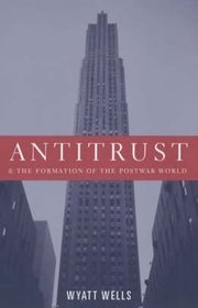Antitrust  the Formation of the Postwar World