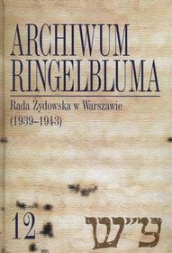 Archiwum Ringelbluma. Tom 12. Rada Żydowska w Warszawie (1939-1943)