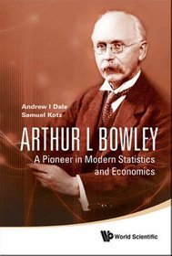 Arthur L. Bowley A Pioneer in Modern Statistics and Economics
