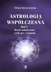 Astrologia współczesna. Tom V. Węzły księżycowe, czyli gry z Czasem