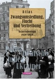 Atlas Zwangsumsiedlung, Flucht und Vertreibung. Ostmitteleuropa 1939-1959