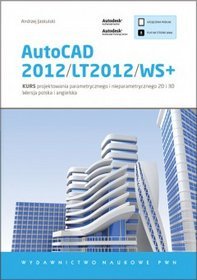 AutoCAD 2012/LT2012/WS+. Kurs projektowania parametrycznego i nieparametrycznego 2D i 3D
