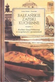 Bałkańskie Zapiski Kuchenne. Książka 2. Kuchnia Grecji Północnej w recepturach i opowieściach