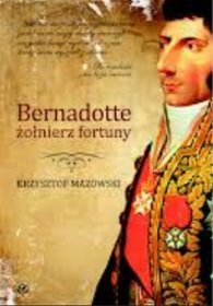 Bernadotte - żołnierz fortuny