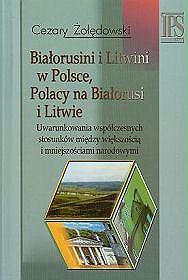 Białorusini i Litwini w Polsce, Polacy na Białorusi i Litwie. Uwarunkowania współczesnych stosunków między większością i mniejszościami narodowymi