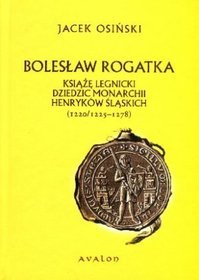 Bolesław Rogatka książę legnicki dziedzic monarchii Henryków Śląskich (1220/1225-1278)