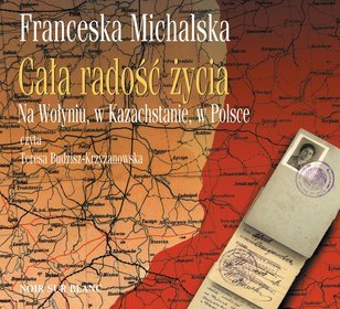 Cała radość życia. Na Wołyniu, w Kazachstanie, w Polsce - książka audio na CD (format mp3)