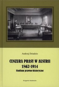 Cenzura prasy w Austrii 1862-1914. Studium prawno-historyczne