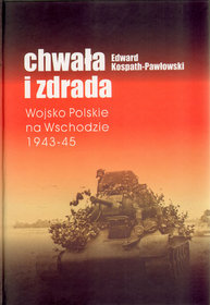 Chwała i zdrada. Wojsko Polskie na Wschodzie 1943-45
