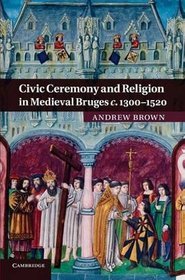 Civic Ceremony and Religion in Medieval Bruges c.1300-1520
