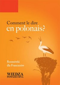 Comment le dire en polonais? Rozmówki dla Francuzów
