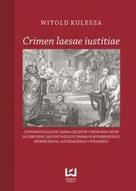 Crimen laese iustitiae. Odpowiedzialność sędziów  i prokuratorów za zbrodnie sadowe według prawa