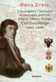 Czarnogórcy i Serbowie w rosyjskiej polityce księcia Adama Jerzego Czartoryskiego (1802-1806)
