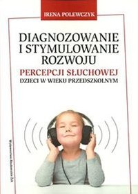Diagnozowanie i stymulowanie rozwoju percepcji słuchowej dzieci w wieku przedszkolnym