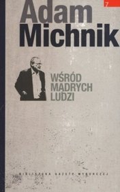 Dzieła Wybrane Adama Michnika. Wśród Mądrych Ludzi - tom VII