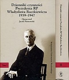 Dzienniki czynności Prezydenta RP Władysława Raczkiewicza 1939-1947 tom 1-2