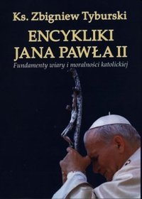 Encykliki Jana Pawła II. Fundamenty wiary i moralności katolickiej
