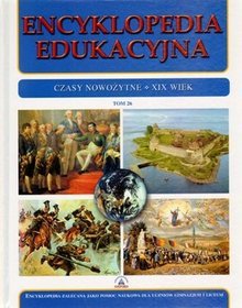 Encyklopedia edukacyjna. Tom 26. Czasy nowożytne. XIX wiek