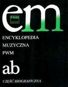 Encyklopedia muzyczna PWM część biograficzna - tom 1 - 