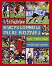 Encyklopedia piłki nożnej. Fakty, osiągnięcia, największe gwiazdy