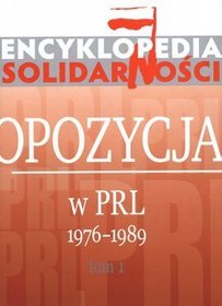 Encyklopedia Solidarności Opozycja w PRL 1976-1989 Tom 1