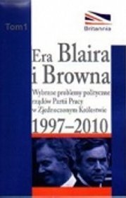 Era Blaira i Browna Wybrane problemy polityczne rządów Partii Pracy 1997-2010