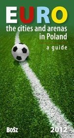 Euro. The cities and arenas in Poland 2012. A guide