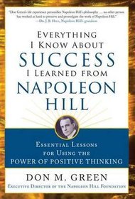 Everything I Know About Success I Learned from Napoleon Hill: Essential Lessons for Using the Power