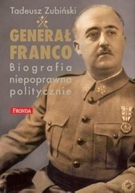 Generał Franco. Biografia niepoprawna politycznie - Tadeusz Zubiński