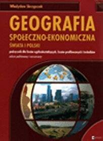 Geografia społeczno-ekonomiczna świata i Polski - podręcznik dla liceów ogólnokształcących, liceów profilowanych i techników