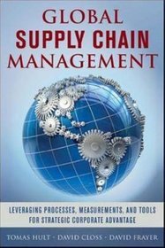 Global Supply Chain Management: Leveraging Processes, Measurements, and Tools for Strategic Corporat