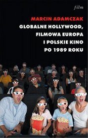 Globalne Holywood. Filmowa Europa i polskie kino po 1989 roku. Przeobrażenia kultury audiowizualnej przełomu stuleci