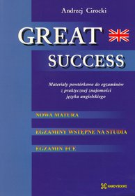 Great Success. Materiały pomocnicze do egzaminów z praktycznej znajomości języka angielskiego