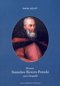 Hetman Stanisław Rewera Potocki. Zarys biografii