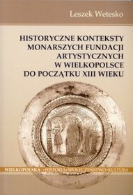 Historyczne konteksty monarszych fundacji artystycznych w Wielkopolsce do początku XIII wieku