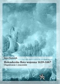 Holenderska flota wojenna 1639-1667. Organizacja i znaczenie