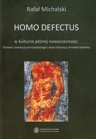 EBOOK Homo defectus w kulturze późnej nowoczesności. Geneza i ewolucja antropobiologii i teorii instytucji Arnolda Gehlena