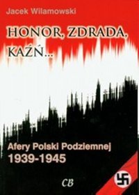 Honor, zdrada, kaźń. Afery Polski Podziemnej 1939-1945. Tom 2
