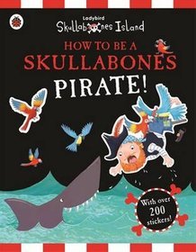 How to be a Skullabones Pirate: A Ladybird Skullabones Island Sticker Activity Book