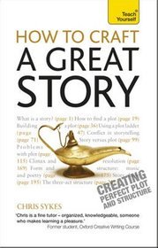How to Craft a Great Story: Teach Yourself Creating Perfect Plot and Structure
